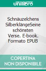 Schnäuzelchens SilberklängeSeine schönsten Verse. E-book. Formato EPUB ebook