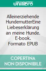 Alleinerziehende HundemutterEine Liebeserklärung an meine Hunde. E-book. Formato EPUB ebook