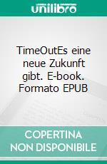 TimeOutEs eine neue Zukunft gibt. E-book. Formato EPUB ebook di Jo Köhler