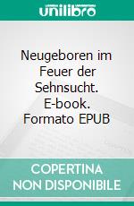 Neugeboren im Feuer der Sehnsucht. E-book. Formato EPUB ebook di Rolf Kadgien