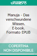 Manuja - Das verschwundene Wissen. E-book. Formato EPUB ebook di Karsten Lehmann