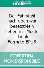 Der Fahrstuhl nach oben war besetztMein Leben mit Musik. E-book. Formato EPUB ebook di Rolf Hurdelhey