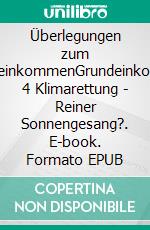Überlegungen zum GrundeinkommenGrundeinkommen 4 Klimarettung  - Reiner Sonnengesang?. E-book. Formato EPUB ebook
