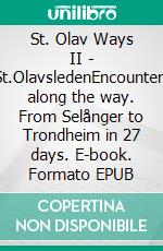 St. Olav Ways II - St.OlavsledenEncounters along the way. From Selånger to Trondheim in 27 days. E-book. Formato EPUB ebook