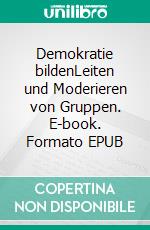 Demokratie bildenLeiten und Moderieren von Gruppen. E-book. Formato EPUB ebook di Tobias Gombert