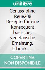 Genuss ohne Reue208 Rezepte für eine konsequent basische, vegetarische Ernährung. E-book. Formato EPUB ebook