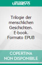 Trilogie der menschlichen Geschichten. E-book. Formato EPUB ebook di Peter Quednau