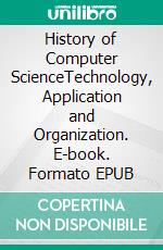 History of Computer ScienceTechnology, Application and Organization. E-book. Formato EPUB ebook