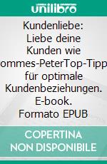 Kundenliebe: Liebe deine Kunden wie Pommes-PeterTop-Tipps für optimale Kundenbeziehungen. E-book. Formato EPUB ebook