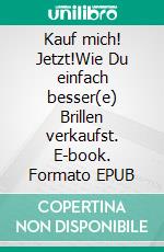 Kauf mich! Jetzt!Wie Du einfach besser(e) Brillen verkaufst. E-book. Formato EPUB ebook