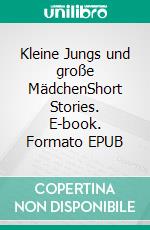 Kleine Jungs und große MädchenShort Stories. E-book. Formato EPUB ebook di Andreas Degkwitz