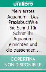 Mein erstes Aquarium - Das PraxisbuchWie Sie Schritt für Schritt Ihr Aquarium einrichten und die passenden Fische auswählen - inkl. der besten Pflegetipps. E-book. Formato EPUB ebook