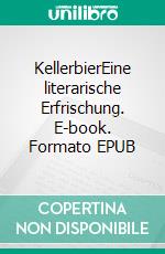 KellerbierEine literarische Erfrischung. E-book. Formato EPUB ebook