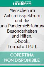 Menschen im Autismusspektrum und die Corona-PandemieErfahrungen, Besonderheiten und Hilfen. E-book. Formato EPUB ebook