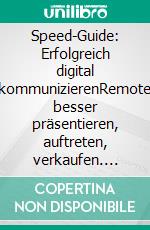 Speed-Guide: Erfolgreich digital kommunizierenRemote besser präsentieren, auftreten, verkaufen. E-book. Formato EPUB ebook di Petra Neftel