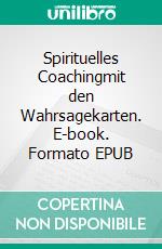 Spirituelles Coachingmit den Wahrsagekarten. E-book. Formato EPUB ebook