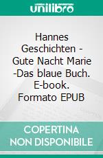 Hannes Geschichten - Gute Nacht Marie -Das blaue Buch. E-book. Formato EPUB ebook