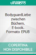 BodyguardLiebe zwischen Büchern. E-book. Formato EPUB ebook di Tanja Wagner