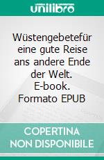 Wüstengebetefür eine gute Reise ans andere Ende der Welt. E-book. Formato EPUB ebook