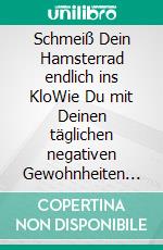 Schmeiß Dein Hamsterrad endlich ins KloWie Du mit Deinen täglichen negativen Gewohnheiten brichst. E-book. Formato EPUB ebook di Andreas Werner