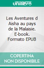 Les Aventures d Aisha au pays de la Malaisie. E-book. Formato EPUB ebook di Sylvia Angelika Oelwein