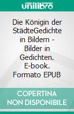 Die Königin der StädteGedichte in Bildern - Bilder in Gedichten. E-book. Formato EPUB