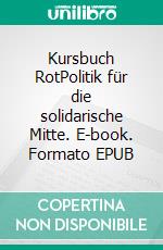 Kursbuch RotPolitik für die solidarische Mitte. E-book. Formato EPUB ebook di Sebastian Hartmann