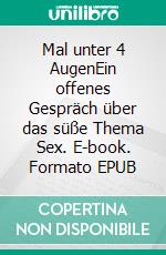 Mal unter 4 AugenEin offenes Gespräch über das süße Thema Sex. E-book. Formato EPUB ebook di Anja Maria