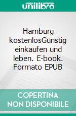 Hamburg kostenlosGünstig einkaufen und leben. E-book. Formato EPUB ebook di Andreas Kolipost