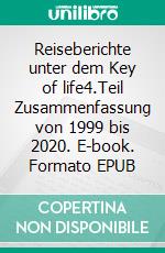 Reiseberichte unter dem Key of life4.Teil Zusammenfassung von 1999 bis 2020. E-book. Formato EPUB ebook