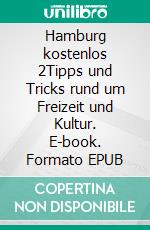 Hamburg kostenlos 2Tipps und Tricks rund um Freizeit und Kultur. E-book. Formato EPUB ebook di Andreas Kolipost