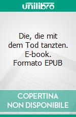 Die, die mit dem Tod tanzten. E-book. Formato EPUB ebook