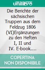 Die Berichte der sächsischen Truppen aus dem Feldzug 1806 (VI)Ergänzungen zu den Heften I, II und IV. E-book. Formato EPUB ebook di Jörg Titze