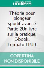 Théorie pour plongeur sportif avancé Partie 2Un livre sur la pratique. E-book. Formato EPUB ebook di Karsten Reimer