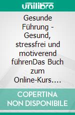 Gesunde Führung - Gesund, stressfrei und motiverend führenDas Buch zum Online-Kurs. E-book. Formato EPUB ebook