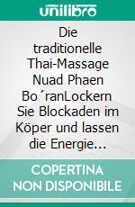Die traditionelle Thai-Massage Nuad Phaen Bo´ranLockern Sie Blockaden im Köper und lassen die Energie fließen. E-book. Formato EPUB ebook