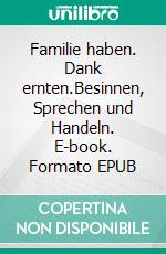 Familie haben. Dank ernten.Besinnen, Sprechen und Handeln. E-book. Formato EPUB ebook di Lothar Böttger