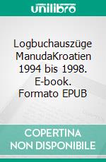 Logbuchauszüge ManudaKroatien 1994 bis 1998. E-book. Formato EPUB ebook