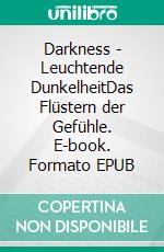 Darkness - Leuchtende DunkelheitDas Flüstern der Gefühle. E-book. Formato EPUB ebook