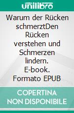 Warum der Rücken schmerztDen Rücken verstehen und Schmerzen lindern. E-book. Formato EPUB ebook