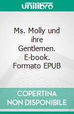 Ms. Molly und ihre Gentlemen. E-book. Formato EPUB ebook
