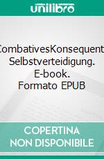 CombativesKonsequente Selbstverteidigung. E-book. Formato EPUB ebook di Stefan Reinisch