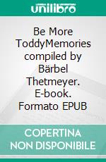 Be More ToddyMemories compiled by Bärbel Thetmeyer. E-book. Formato EPUB ebook