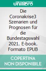 Die Coronakrise3 Szenarien und Prognosen für die Bundestagswahl 2021. E-book. Formato EPUB ebook