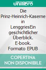 Die Prinz-Heinrich-Kaserne in LenggriesEin geschichtlicher Überblick. E-book. Formato EPUB ebook di Robert J. Huber