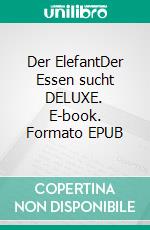Der ElefantDer Essen sucht DELUXE. E-book. Formato EPUB ebook