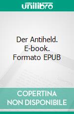 Der Antiheld. E-book. Formato EPUB ebook