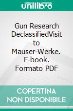 Gun Research DeclassifiedVisit to Mauser-Werke. E-book. Formato PDF ebook di Peter Dallhammer