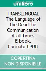 TRANSLINGUAL The Language of the DeadThe Communication of all Times. E-book. Formato EPUB ebook