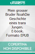 Mein grosser Bruder NoahDie Geschichte eines trans Jungen. E-book. Formato EPUB ebook